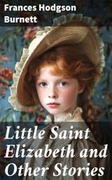 Icon image Little Saint Elizabeth and Other Stories: Magical tales of innocence and virtue in Victorian literature