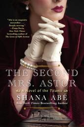 Icon image The Second Mrs. Astor: A Heartbreaking Historical Novel of the Titanic