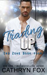 Icon image Trading Up (Sports Romance): Football Romance, College Romance, Angsty Romance, Sports New Adult Romance, Hot Alpha Football Romance, New Adult College Sports Romance, Fairy Tale Romance