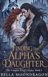 Icon image Finding the Alpha's Daughter: The Vampire King's Feeder Book 3