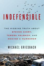 Icon image Indefensible: The Missing Truth about Steven Avery, Teresa Halbach, and Making a Murderer