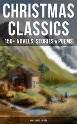 Icon image CHRISTMAS CLASSICS: 150+ Novels, Stories & Poems (Illustrated Edition): A Christmas Carol, The Gift of the Magi, Life and Adventures of Santa Claus, The Heavenly Christmas Tree, Little Women, The Nutcracker and the Mouse King, The Wonderful Life of Christ…