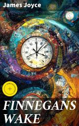 Icon image FINNEGANS WAKE: Enriched edition. Unraveling the dreamlike narrative of subconscious minds and interconnectedness in modernist literature