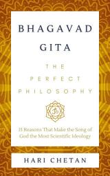 Icon image Bhagavad Gita - The Perfect Philosophy: 15 Reasons that Make the Song of God the Most Scientific Ideology