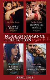 Icon image Modern Romance April 2022 Books 5-8: Claiming His Baby at the Altar / Crowning His Lost Princess / His Bride with Two Royal Secrets / One Night with Her Forgotten Husband