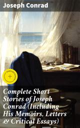 Icon image Complete Short Stories of Joseph Conrad (Including His Memoirs, Letters & Critical Essays): Exploring the Depths of Human Nature