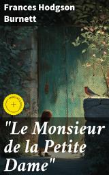 Icon image "Le Monsieur de la Petite Dame": A Tale of Love, Loss, and Redemption in 19th-Century France