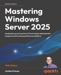 Icon image Mastering Windows Server 2025: Accelerate your journey from IT Pro to System Administrator using the world's most powerful server platform, Edition 5