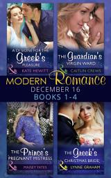 Icon image Modern Romance December 2016 Books 1-4: A Di Sione for the Greek's Pleasure / The Prince's Pregnant Mistress / The Greek's Christmas Bride / The Guardian's Virgin Ward