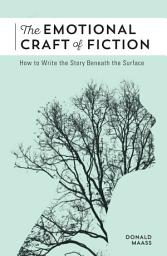 Icon image The Emotional Craft of Fiction: How to Write the Story Beneath the Surface