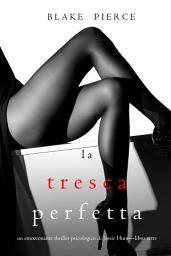 Icon image La Tresca Perfetta (Un emozionante thriller psicologico di Jessie Hunt—Libro Sette)