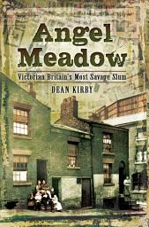 Icon image Angel Meadow: Victorian Britain's Most Savage Slum