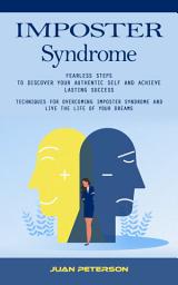 Icon image Imposter Syndrome: Fearless Steps to Discover Your Authentic Self and Achieve Lasting Success (Techniques for Overcoming Imposter Syndrome and Live the Life of Your Dreams)