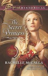 Icon image The Secret Princess (Protecting the Crown, Book 4) (Mills & Boon Love Inspired Historical)