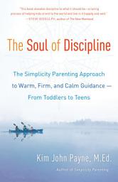 Icon image The Soul of Discipline: The Simplicity Parenting Approach to Warm, Firm, and Calm Guidance- From Toddlers to Teens