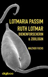 Icon image Lotmaria passim: Ruth Lotmar, Bienenforscherin und Zoologin