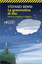 Icon image La grammatica di Dio: Storie di solitudine e allegria