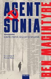 Icon image Agent Sonia - Editura Publisol: Iubită, mamă, soldat și spioană