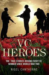 Icon image VC Heroes - The True Stories Behind Every VC Winner Since World War Two