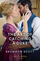 Icon image The Art Of Catching A Duke (Mills & Boon Historical)