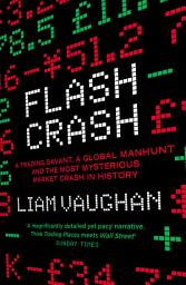 Icon image Flash Crash: A Trading Savant, a Global Manhunt and the Most Mysterious Market Crash in History