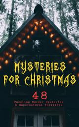 Icon image Mysteries for Christmas: 48 Puzzling Murder Mysteries & Supernatural Thrillers: What the Shepherd Saw, The Ghosts at Grantley, The Mystery of Room Five, The Adventure of the Blue Carbuncle, The Silver Hatchet, The Wolves of Cernogratz, A Terrible Christmas Eve...