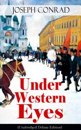 Icon image Under Western Eyes (Unabridged Deluxe Edition): An Intriguing Tale of Espionage and Betrayal in Czarist Russia From the Renowned Author of Heart of Darkness, Nostromo & The Secret Agent (Including Author's Memoirs, Letters & Critical Essays)