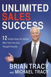 Icon image Unlimited Sales Success: 12 Simple Steps for Selling More Than You Ever Thought Possible