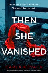 Icon image Then She Vanished: A completely addictive and unputdownable crime thriller