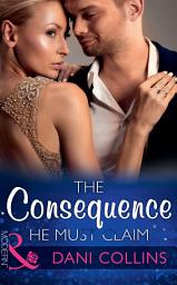 Icon image The Consequence He Must Claim (The Wrong Heirs, Book 0) (Mills & Boon Modern)