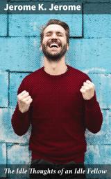 Icon image The Idle Thoughts of an Idle Fellow: Reflections on Life Through Humorous Musings