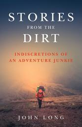 Icon image Stories from the Dirt: Indiscretions of an Adventure Junkie