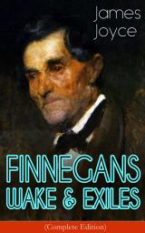 Icon image FINNEGANS WAKE & EXILES (Complete Edition): Experimental Novel and Play from the Author of Ulysses, Dubliners, A Portrait of the Artist as a Young Man & Chamber Music