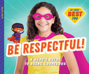 Icon image Be Respectful!: A Hero's Guide to Being Courteous: A Hero's Guide to Being Courteous