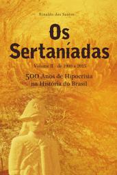 Icon image Os sertaníadas - vol. 2 - de 1900 a 2015 - (500 anos de hipocrisia na história do brasil): A epopeia dos esquecidos nos Sertões, Volume 2