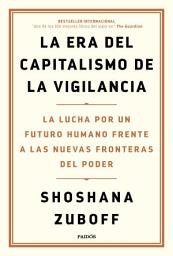 Icon image La era del capitalismo de la vigilancia: La lucha por un futuro humano frente a las nuevas fronteras del poder