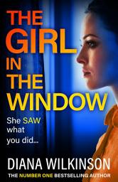 Icon image The Girl in the Window: BRAND NEW from the author of NUMBER ONE BESTSELLER The Girl in Seat 2A, Diana Wilkinson