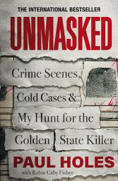 Icon image Unmasked: Crime Scenes, Cold Cases and My Hunt for the Golden State Killer