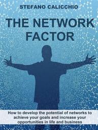 Icon image The Network Factor: How to develop the potential of networks to achieve your goals and increase your opportunities in life and business