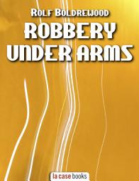 Icon image Robbery Under Arms: A Story of Life and Adventure in the Bush and in the Goldfields of Australia