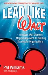 Icon image Lead Like Walt: Discover Walt Disney's Magical Approach to Building Successful Organizations