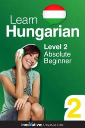 Icon image Learn Hungarian - Level 2: Absolute Beginner, Volume 1: Lessons 1-25