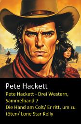 Icon image Pete Hackett - Drei Western, Sammelband 7: Die Hand am Colt/ Er ritt, um zu töten/ Lone Star Kelly: Cassiopeiapress Western