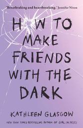Icon image How to Make Friends with the Dark: From the bestselling author of TikTok sensation Girl in Pieces
