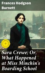 Icon image Sara Crewe; Or, What Happened at Miss Minchin's Boarding School: Enriched edition. An Enchanting Tale of Kindness and Resilience in a Boarding School Setting