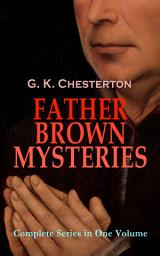 Icon image FATHER BROWN MYSTERIES - Complete Series in One Volume: 53 Murder Mysteries: The Innocence of Father Brown, The Wisdom of Father Brown, The Incredulity of Father Brown, The Secret of Father Brown, The Scandal of Father Brown, The Donnington Affair & The Mask of Midas