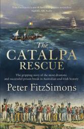Icon image The Catalpa Rescue: The gripping story of the most dramatic and successful prison story in Australian and Irish history