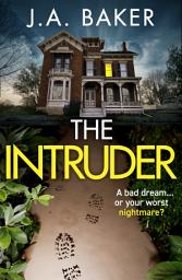 Icon image The Intruder: A completely addictive, suspenseful psychological thriller from J A Baker