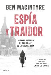 Icon image Espía y traidor: La mayor historia de espionaje de la Guerra Fría