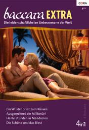 Icon image Baccara Extra Band 2: Ein Wüstenprinz zum Küssen / Heiße Stunden in Mendocino / Die Schöne und das Biest / Ausgerechnet ein Millionär! /